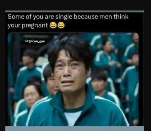 Some of you are single because men think your pregnant 1g 2w0_9c0