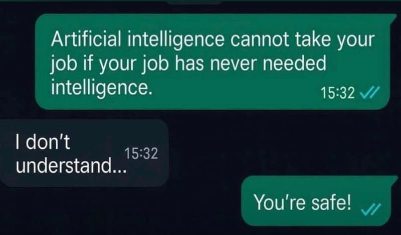 Artificial intelligence cannot take your job if your job has never needed intell