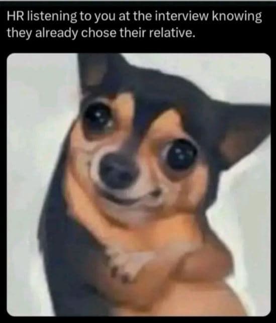 Hr listening to you at the interview knowing they already chose their relative.