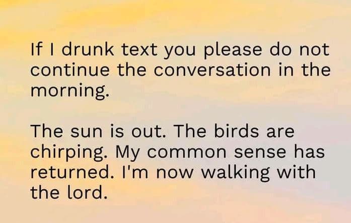 If 1 drunk text you please do not continue the conversation in the morning the s