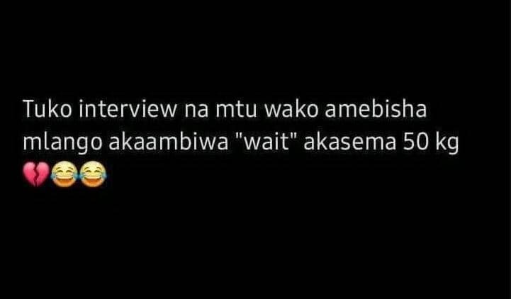 Tuko interview na mtu wako amebisha mlango akaambiwa 'wait akasema 50 kg