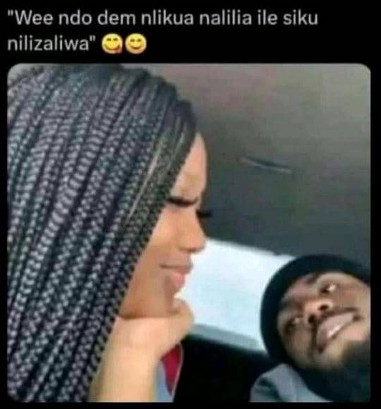 Wee ndo dem nlikua nalilia ile siku nilizaliwa