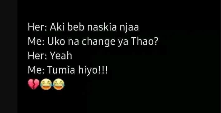 Her aki beb naskia njaa me uko na change ya thao? her yeah me tumia hiyol!!