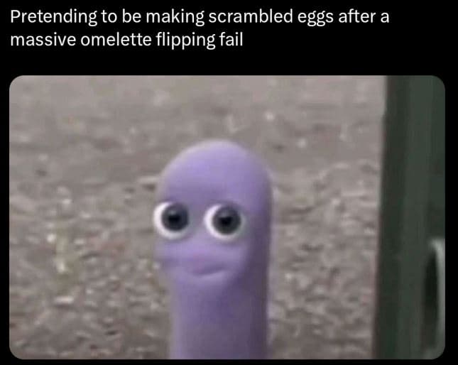 Pretending to be making scrambled eggs after a massive omelette flipping fail