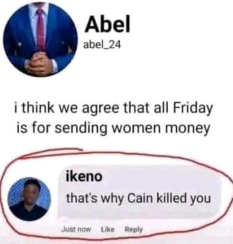 Abel abel_24 i think we agree that all friday is for sending women money ikeno t