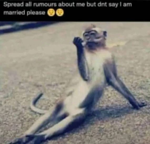 Spread all rumours about me but dnt say lam marrled please 00