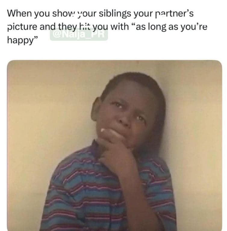 When you show' vour siblings your partner's picture and they kyou with as long a
