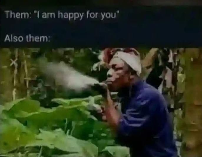 Them 'am happy for you' also ihem