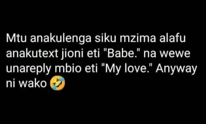 Mtu anakulenga siku mzima alafu anakutext jioni eti babe' na wewe unareply mbio