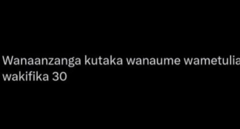 Wanaanzanga kutaka wanaume wametulia wakifika 30