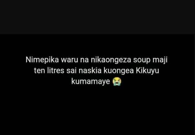 Nimepika waru na nikaongeza soup maji ten litres sai naskia kuongea kikuyu kumam