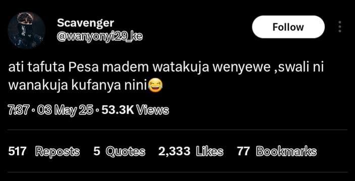 Scavenger wanyonyf29 ke follow ati tafuta pesa madem watakuja wenyewe ,swali ni
