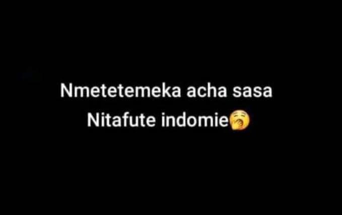 Nmetetemeka acha sasa nitafute indomie