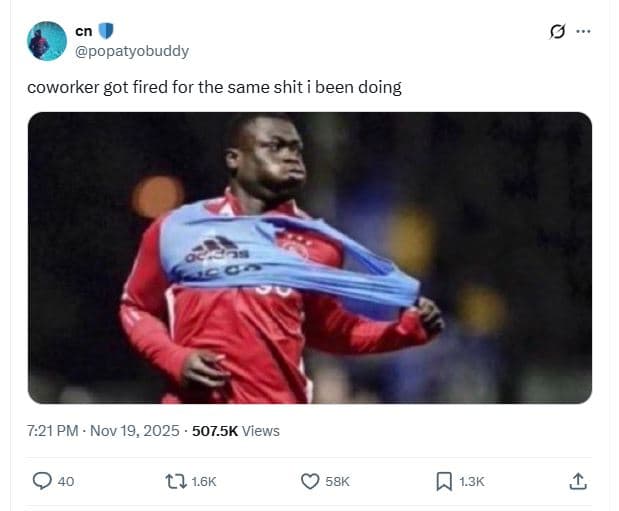 Popatyobuddy coworker got fired for the same shit i been doing 7.21 pm nov 19, 5