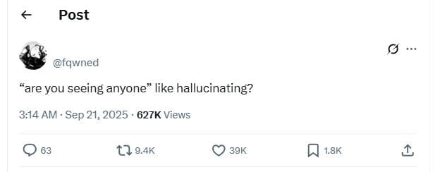 Post fqwned are you seeing anyone like hallucinating? 3,14 am . sep 21, 627k vie