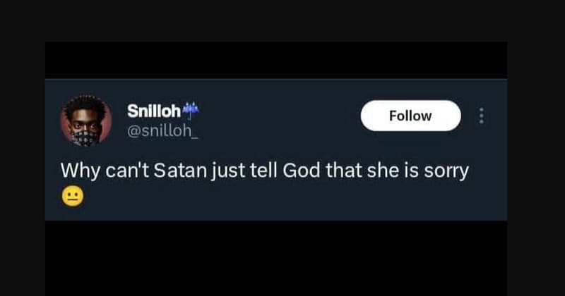 Snllloh snilloh follow why can't satan just tell god that she is sorry