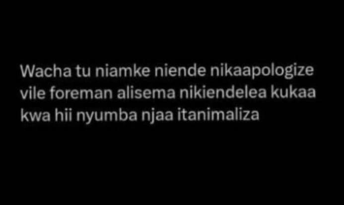Wacha tu niamke niende nikaapologize vile foreman alisema nikiendelea kukaa kwa