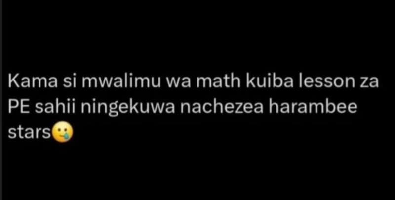 Kama si mwalimu wa math kuiba lesson za pe sahii ningekuwa nachezea harambee sta