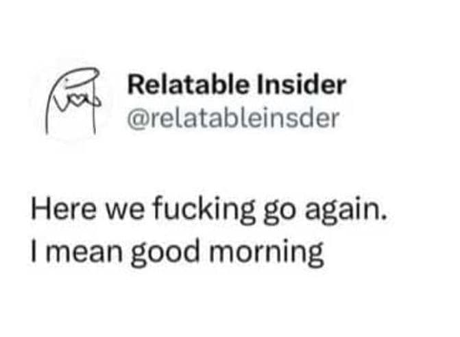 Relatable insider relatableinsder here we fucking g0 again imean good morning