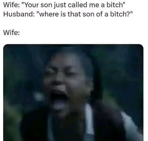 Wife your son just called me a bitch husband 'where is that son of a bitch? wife