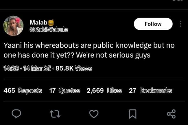 Malab kokiwabule follow yaani his whereabouts are public knowledge but no one ha
