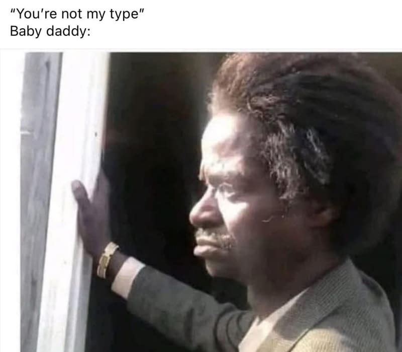 You're not my type baby daddy