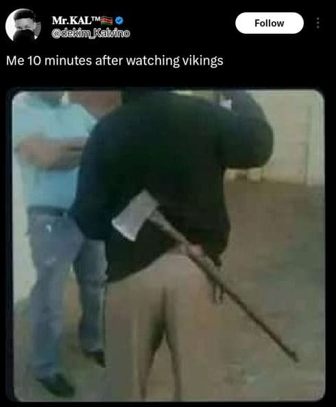 Mr kaltm dakim kabfno follow me 10 minutes after watching vikings