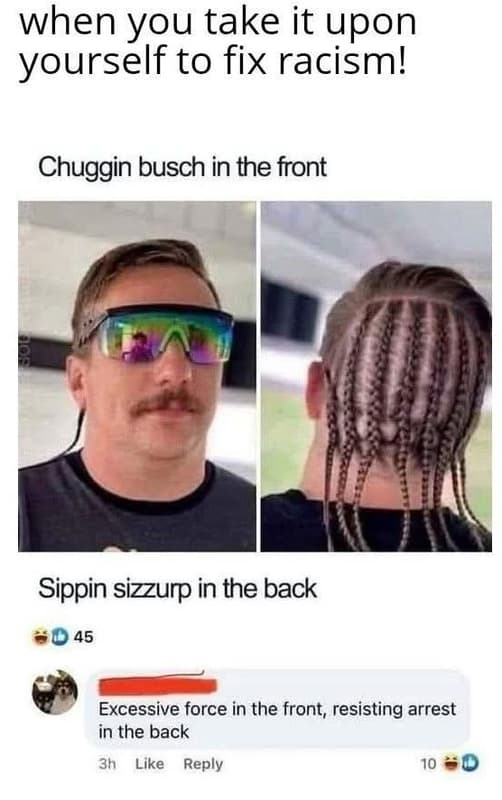 When you take it upon yourself to fix racism! chuggin busch in the front sippin