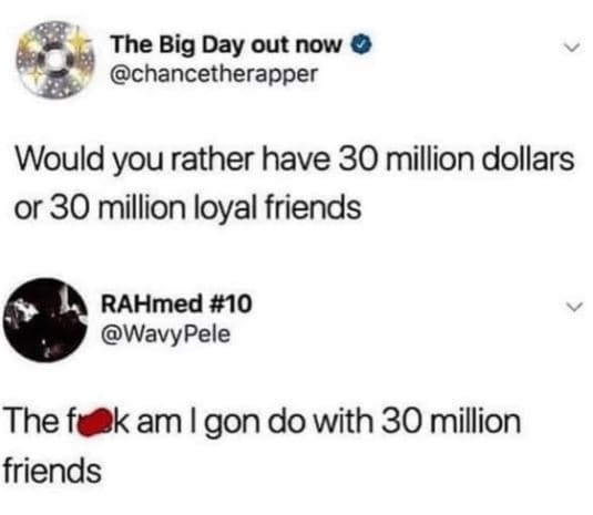 The big day out now chancetherapper would you rather have 30 million dollars or