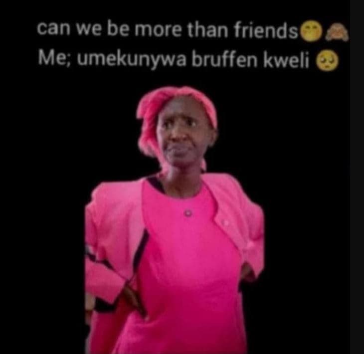 Can we be more than friends me umekunywa bruffen kweli