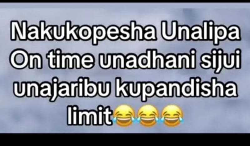Nakukopesha unalipa ntimeunadhani sijui unajaribu kuppandisha limit