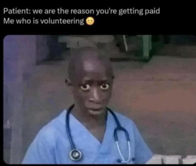 Patient we are the reason you're getting paid me who is volunteering