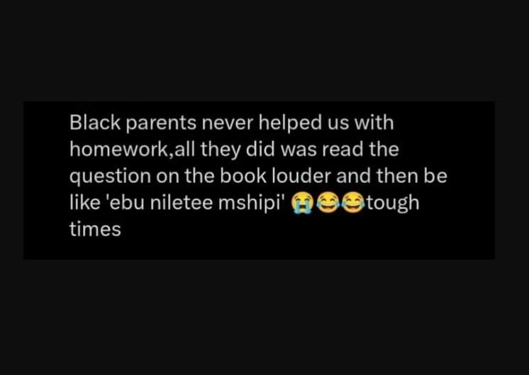 Black parents never helped us with homework,all they did was read the question o
