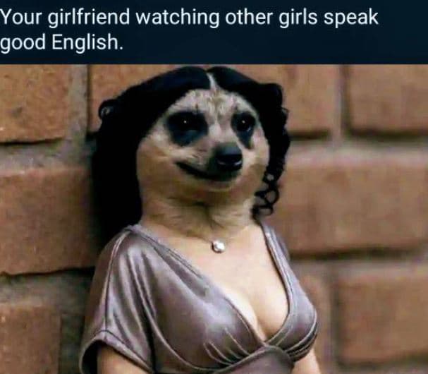 Your girlfriend watching other girls speak good english