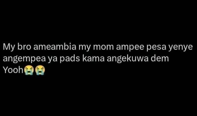 My bro ameambia my mom ampee pesa yenye angempea ya pads kama angekuwa dem yooh