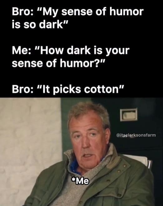 Bro my sense of humor is so dark me how dark is your sense of humor? bro it pick