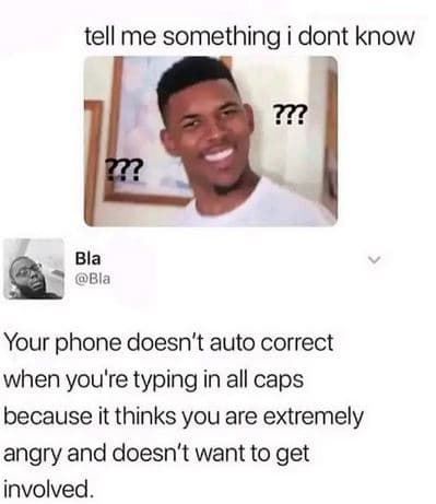 Tell me something dont know ? bla bla your phone doesn't auto correct when you'r