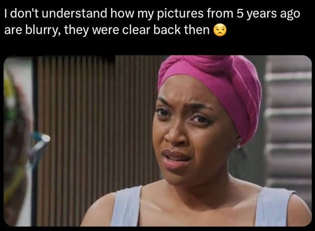 Idon't understand how my pictures from 5 years ago are blurry they were clear ba