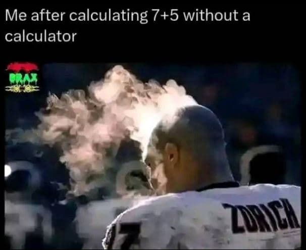 Me after calculating 75 without a calculator daacn