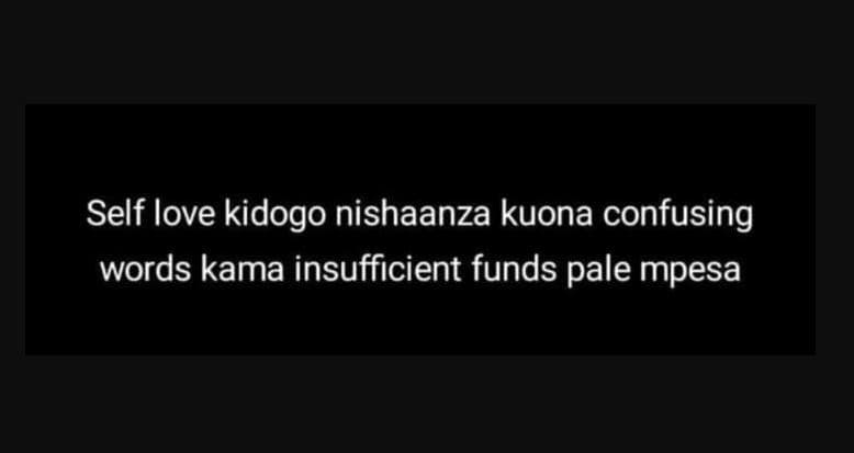 Self love kidogo nishaanza kuona confusing words kama insufficient funds pale mp