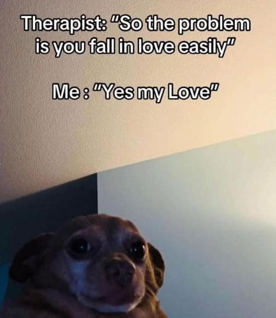 Therapist so theproblem isyou falin loveeasilyf me yesmy love?