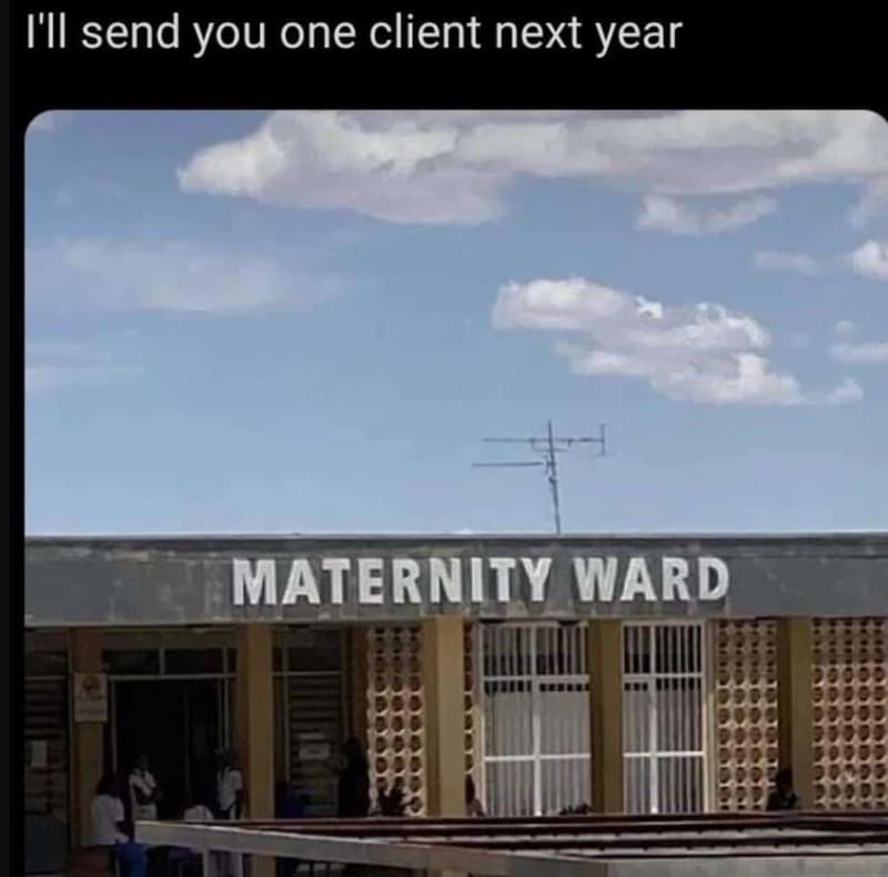 I'il send you one client next year maternity ward