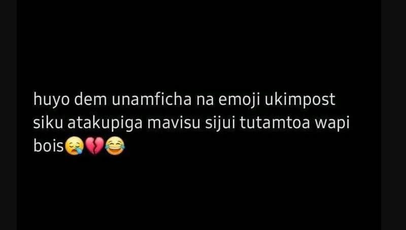 Huyo dem unamficha na emoji ukimpost siku atakupiga mavisu sijui tutamtoa wapi b