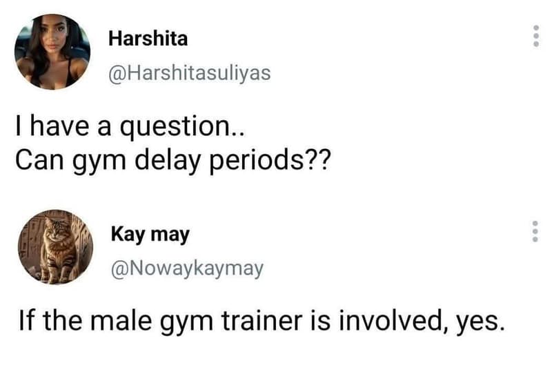 Harshita harshitasuliyas have a question. can gym delay periods?? kay may nowayk