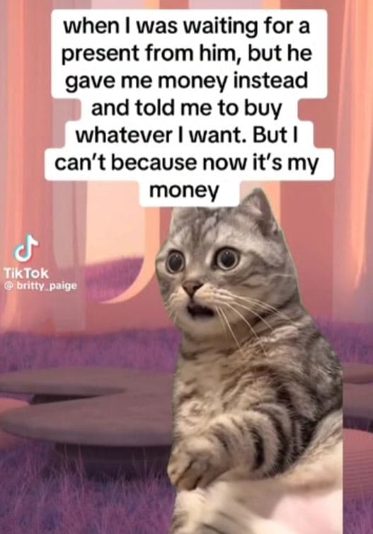 When was waiting for a present from him, but he gave me money instead and told m