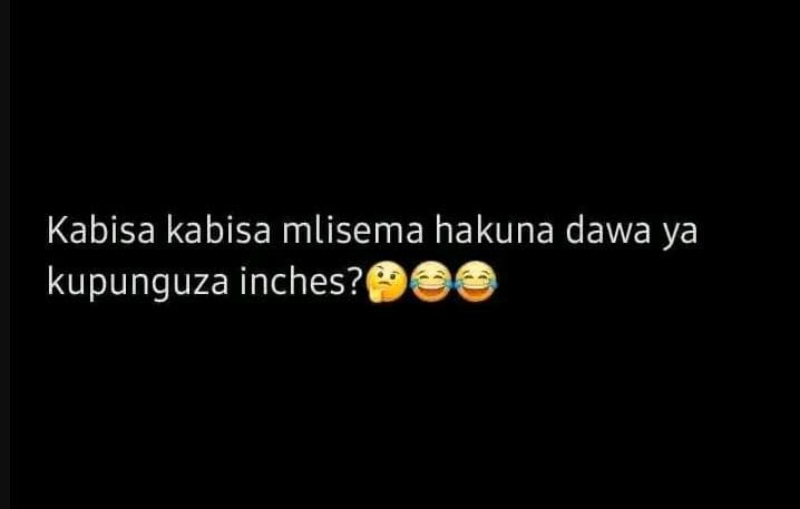 Kabisa kabisa mlisema hakuna dawa ya kupunguza inches?