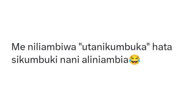 Me niliambiwa utanikumbuka hata sikumbuki nani aliniambia
