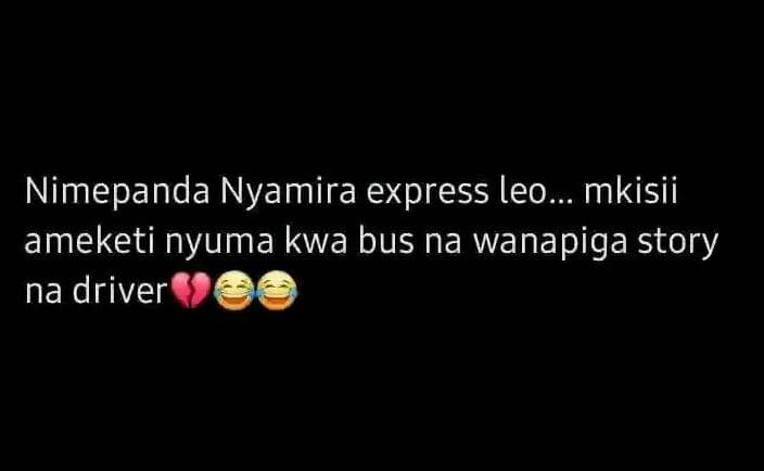 Nimepanda nyamira express leo._ mkisii ameketi nyuma kwa bus na wanapiga story n