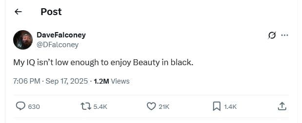 Post davefalconey dfalconey my iq isnt low enough to enjoy beauty in black. 7.06