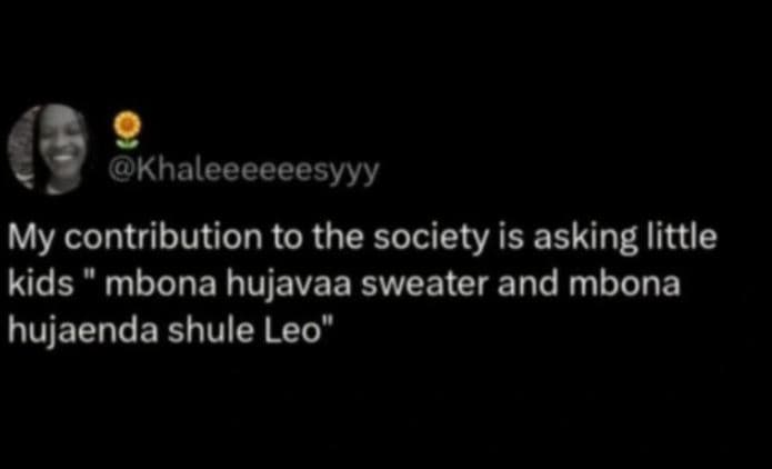 Khaleeeeeesyyy my contribution to the society is asking little kids mbona hujava